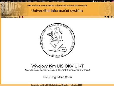 Vývojový tým UIS OKV UIKT Mendelova zemědělská a lesnická univerzita v Brně RNDr. Ing. Milan Šorm.