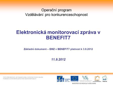 1 Operační program Vzdělávání pro konkurenceschopnost Elektronická monitorovací zpráva v BENEFIT7 Základní dokument – EMZ v BENEFIT7 platnost k 3.9.2012.
