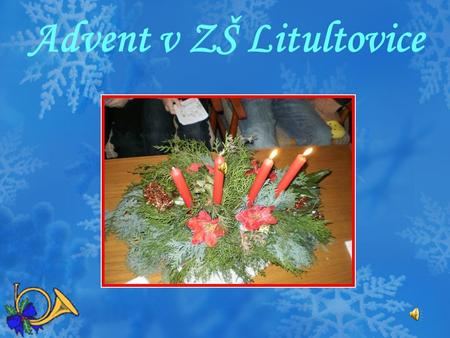 Advent v ZŠ Litultovice Koledování u vánočního stromu Letos jsme zahájili advent v neděli 28.listopadu v 17.00 hod. zpíváním u vánočního stromu před.