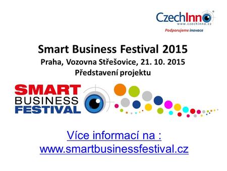Smart Business Festival 2015 Praha, Vozovna Střešovice, 21. 10. 2015 Představení projektu Více informací na :