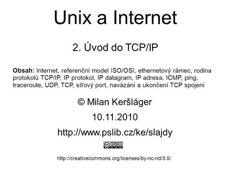 Unix a Internet 2. Úvod do TCP/IP © Milan Keršláger 10.11.2010   Obsah: Internet,