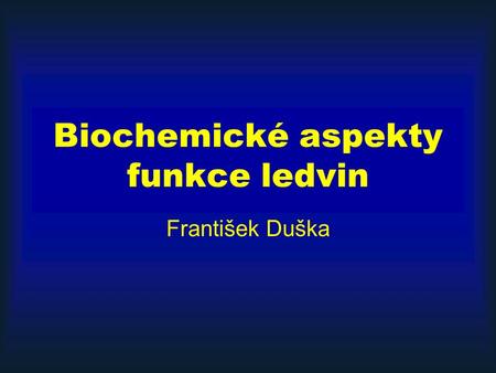 Biochemické aspekty funkce ledvin František Duška.