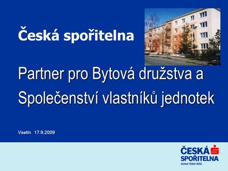 Česká spořitelna Partner pro Bytová družstva a Společenství vlastníků jednotek Vsetín 17.9.2009.