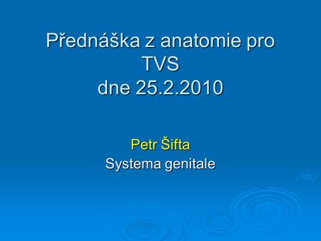 Přednáška z anatomie pro TVS dne 25.2.2010 Petr Šifta Systema genitale.