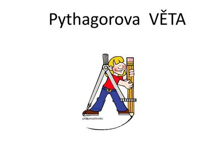Pythagorova VĚTA. PYTHAGORAS (6. století před naším letopočtem) Πυθαγορασ (Pí & ypsílon & théta & alfa & gamma & omíkron & ró & alfa & sígma)