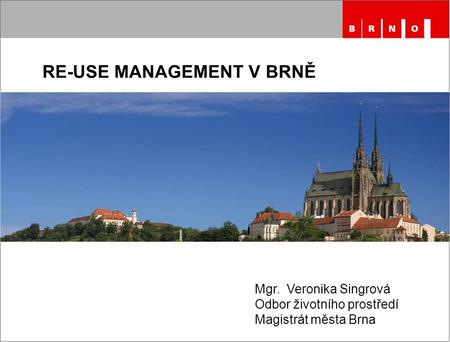 RE-USE MANAGEMENT V BRNĚ Mgr. Veronika Singrová Odbor životního prostředí Magistrát města Brna.