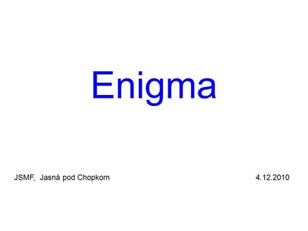 Enigma JSMF, Jasná pod Chopkom 4.12.2010. Polsko 1928 MFNOJ WYFHJ EXZZD BJNDS BECFE NGQOU CFWZE RBSFQ WCUCQ XCKTT RDOAC VDYPM XYOFF HMSOZ THOSD HFPDI.