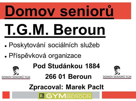 Domov seniorů T.G.M. Beroun Poskytování sociálních služeb Příspěvková organizace Pod Studánkou 1884 266 01 Beroun Zpracoval: Marek Paclt.
