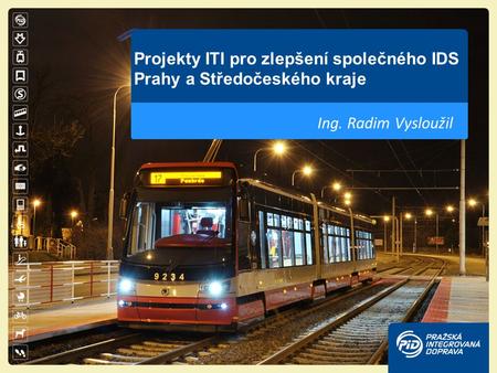 Projekty ITI pro zlepšení společného IDS Prahy a Středočeského kraje Ing. Radim Vysloužil.