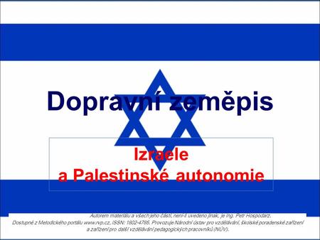 Dopravní zeměpis Izraele a Palestinské autonomie Autorem materiálu a všech jeho částí, není-li uvedeno jinak, je Ing. Petr Hospodarz. Dostupné z Metodického.