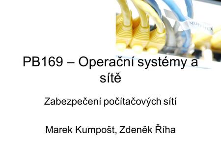 PB169 – Operační systémy a sítě Zabezpečení počítačových sítí Marek Kumpošt, Zdeněk Říha.