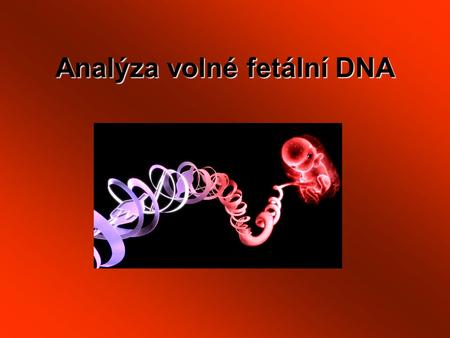Analýza volné fetální DNA Iveta Valášková. Zdroje fetální DNA Invazivní výkony –amniové fibroblasty – při amniocentéze 0,5-1% riziko spontánních potratů,