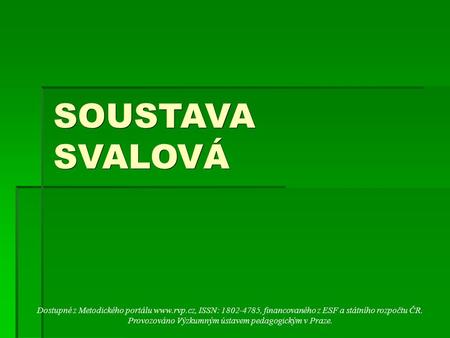 SOUSTAVA SVALOVÁ Dostupné z Metodického portálu  ISSN: 1802-4785, financovaného z ESF a státního rozpočtu ČR. Provozováno Výzkumným ústavem.