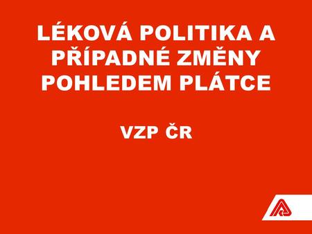 LÉKOVÁ POLITIKA A PŘÍPADNÉ ZMĚNY POHLEDEM PLÁTCE VZP ČR.