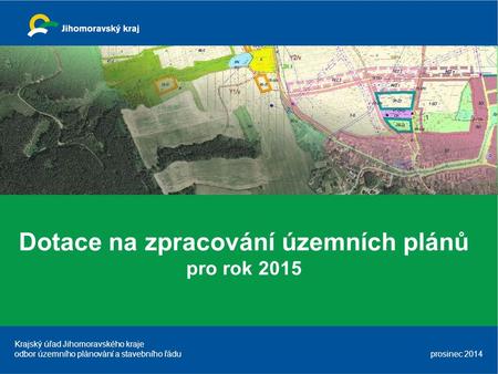 Dotace na zpracování územních plánů pro rok 2015 Krajský úřad Jihomoravského kraje odbor územního plánování a stavebního řádu prosinec 2014.