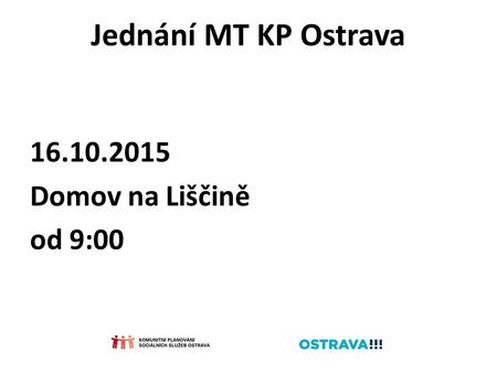Jednání MT KP Ostrava 16.10.2015 Domov na Liščině od 9:00.