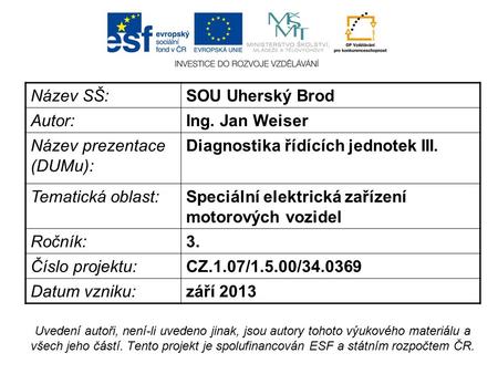 Název SŠ:SOU Uherský Brod Autor:Ing. Jan Weiser Název prezentace (DUMu): Diagnostika řídících jednotek III. Tematická oblast:Speciální elektrická zařízení.