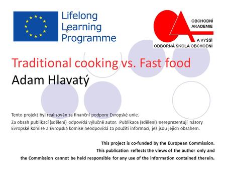 G Traditional cooking vs. Fast food Adam Hlavatý Tento projekt byl realizován za finanční podpory Evropské unie. Za obsah publikací (sdělení) odpovídá.