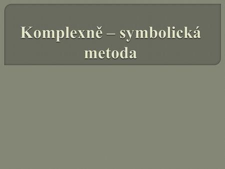 Im Re y x I Fázor I s fázovým posunem φ :I φ IyIyIyIy IxIxIxIx I = I Komplexní číslo I = I Re + jI Im = | I |.e jφI φ I Im I Re = =