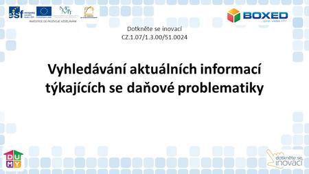 Dotkněte se inovací CZ.1.07/1.3.00/51.0024 Vyhledávání aktuálních informací týkajících se daňové problematiky.