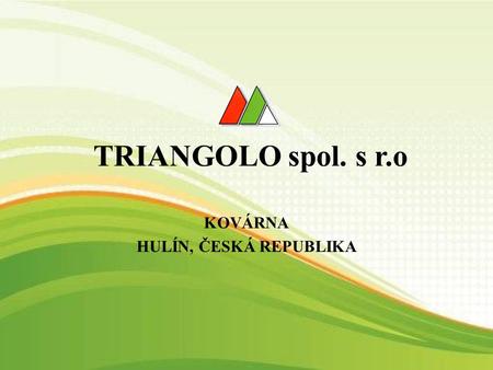 TRIANGOLO spol. s r.o KOVÁRNA HULÍN, ČESKÁ REPUBLIKA.