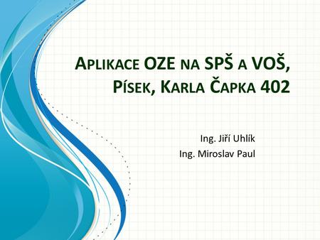 A PLIKACE OZE NA SPŠ A VOŠ, P ÍSEK, K ARLA Č APKA 402 Ing. Jiří Uhlík Ing. Miroslav Paul.