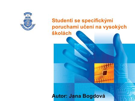 Název prezentace Studenti se specifickými poruchami učení na vysokých školách Autor: Jana Bogdová.