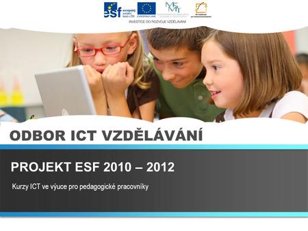 Kurzy ICT ve výuce pro pedagogické pracovníky PROJEKT ESF 2010 – 2012.