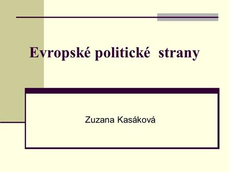 Evropské politické strany Zuzana Kasáková. Evropské politické strany Politické strany na evropské úrovni Vymezení Cíle.