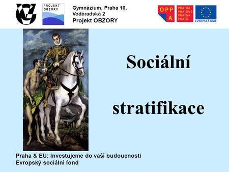 Praha & EU: Investujeme do vaší budoucnosti Evropský sociální fond Gymnázium, Praha 10, Voděradská 2 Projekt OBZORY Sociální stratifikace.