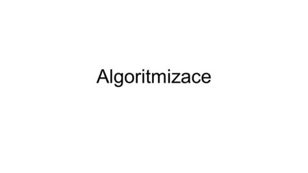 Algoritmizace. Co je to algoritmizace? Algoritmizace je postup při tvorbě programu pro počítač, kterým lze prostřednictvím algoritmu řešit nějaký problém.