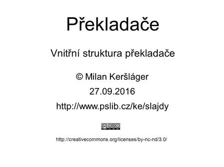 Překladače Vnitřní struktura překladače © Milan Keršláger 27.9.2016