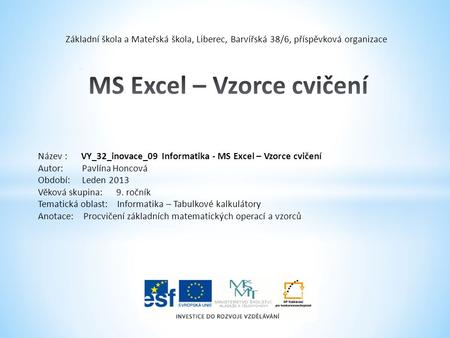 Základní škola a Mateřská škola, Liberec, Barvířská 38/6, příspěvková organizace Název : VY_32_inovace_09 Informatika - MS Excel – Vzorce cvičení Autor:
