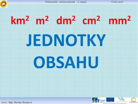 Elektronické učební materiály – I. stupeň Český jazyk Autor: Mgr. Martina Durinová JEDNOTKY OBSAHU km 2 m2m2 cm 2 dm 2 mm 2.