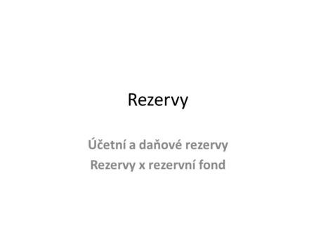Rezervy Účetní a daňové rezervy Rezervy x rezervní fond.