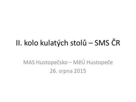 II. kolo kulatých stolů – SMS ČR MAS Hustopečsko – MěÚ Hustopeče 26. srpna 2015.