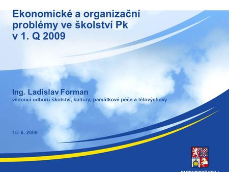Ekonomické a organizační problémy ve školství Pk v 1. Q 2009 Ing. Ladislav Forman vedoucí odboru školství, kultury, památkové péče a tělovýchovy 15. 6.