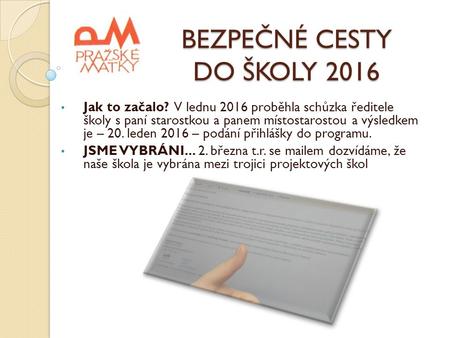 BEZPEČNÉ CESTY DO ŠKOLY 2016 Jak to začalo? V lednu 2016 proběhla schůzka ředitele školy s paní starostkou a panem místostarostou a výsledkem je – 20.