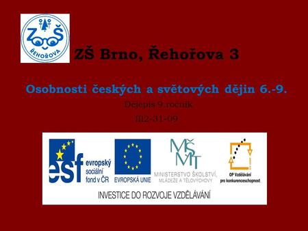 ZŠ Brno, Řehořova 3 Osobnosti českých a světových dějin 6.-9. Dějepis 9.ročník III2-31-09.