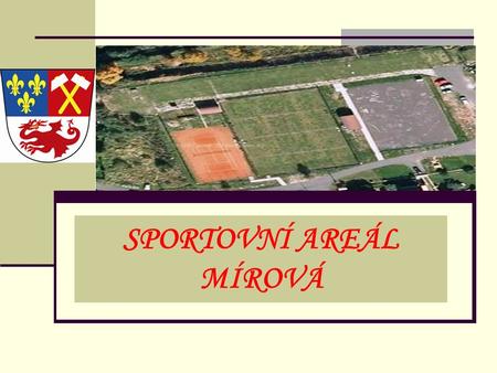 SPORTOVNÍ AREÁL MÍROVÁ SE VÁM JIŽ OD 1. KVĚTNA 2011 OTEVÍRÁ NABÍZÍME...