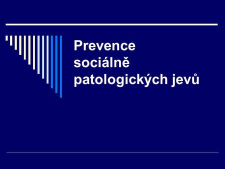 Prevence sociálně patologických jevů. Prevence  Prevence (z lat. praevenire, předcházet) znamená soustavu opatření, která mají předcházet společensky.
