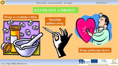 Elektronické učební materiály - II. stupeň Společnost Autor: Mgr. Miluše Džuberová ZÁVISLOST A DROGY Drogy se vyrábějí i z léků. Nitrožilní aplikace drog.