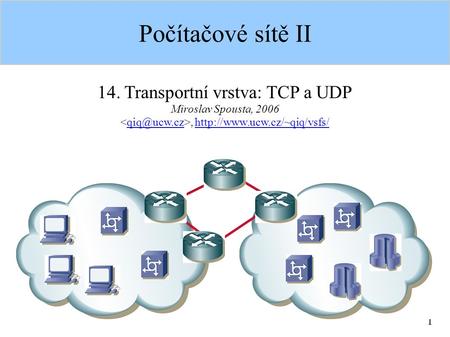 1 Počítačové sítě II 14. Transportní vrstva: TCP a UDP Miroslav Spousta, 2006,