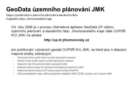 GeoData územního plánování JMK Mapový portál odboru územního plánování a stavebního řádu Krajského úřadu Jihomoravského kraje Od roku 2006 je v provozu.