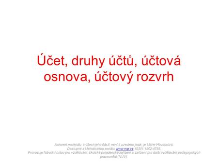 Autorem materiálu a všech jeho částí, není-li uvedeno jinak, je Marie Hovorková. Dostupné z Metodického portálu  ISSN: 1802-4785. Provozuje.