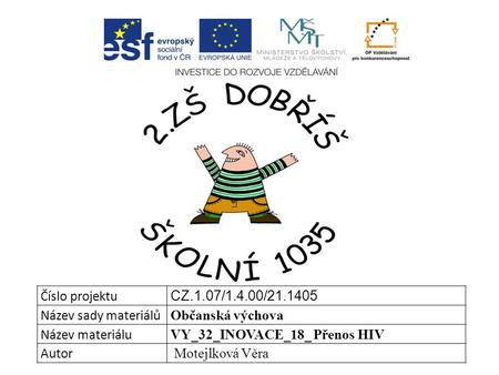 Číslo projektu CZ.1.07/1.4.00/21.1405 Název sady materiálů Občanská výchova Název materiálu VY_32_INOVACE_18_ Přenos HIV Autor Motejlková Věra.