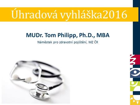 Úhradová vyhláška2016 MUDr. Tom Philipp, Ph.D., MBA Náměstek pro zdravotní pojištění, MZ ČR.