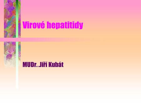 Virové hepatitidy MUDr..Jiří Kubát. Virové hepatitidy - definice Difusní zánětlivě -nekrotizující onemocnění jater. Vyvoláno primárně hepatotropními viry,