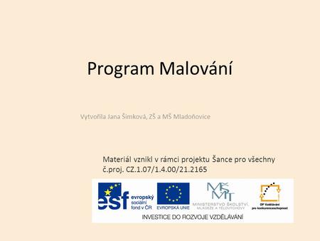 Program Malování Vytvořila Jana Šimková, ZŠ a MŠ Mladoňovice Materiál vznikl v rámci projektu Šance pro všechny č.proj. CZ.1.07/1.4.00/21.2165.