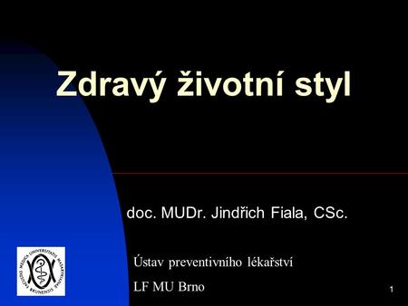 1 Zdravý životní styl doc. MUDr. Jindřich Fiala, CSc. Ústav preventivního lékařství LF MU Brno.